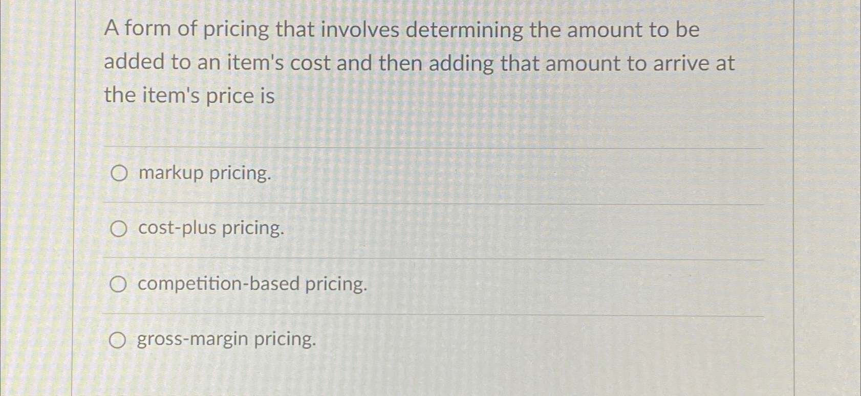  A form of pricing that involves determining the amount to be