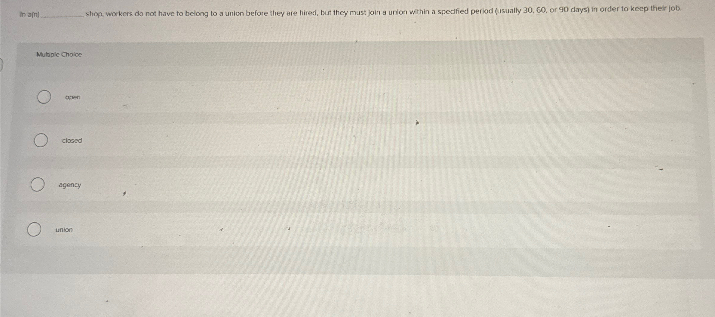  In a(n) Multiple Choice open closed agency union 
