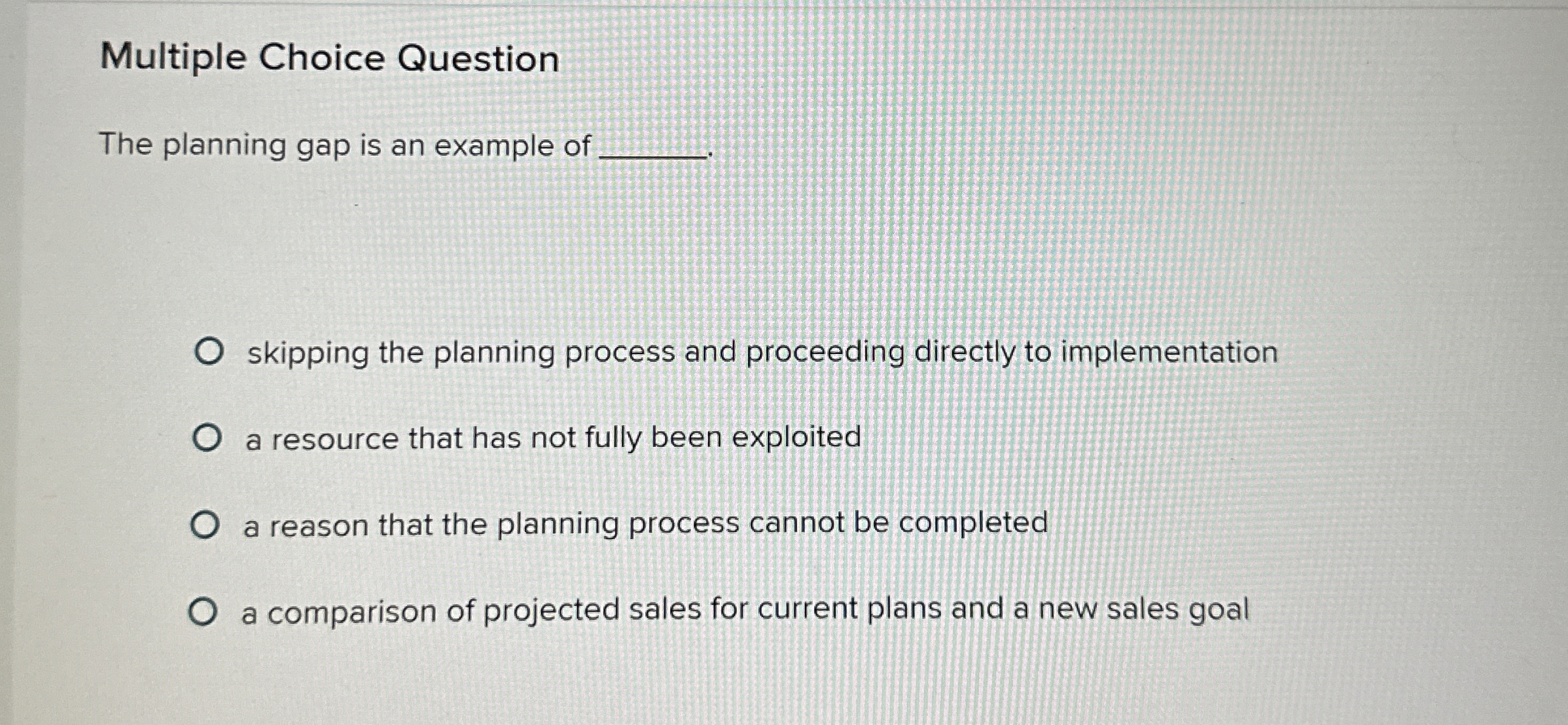  Multiple Choice Question The planning gap is an example of skipping