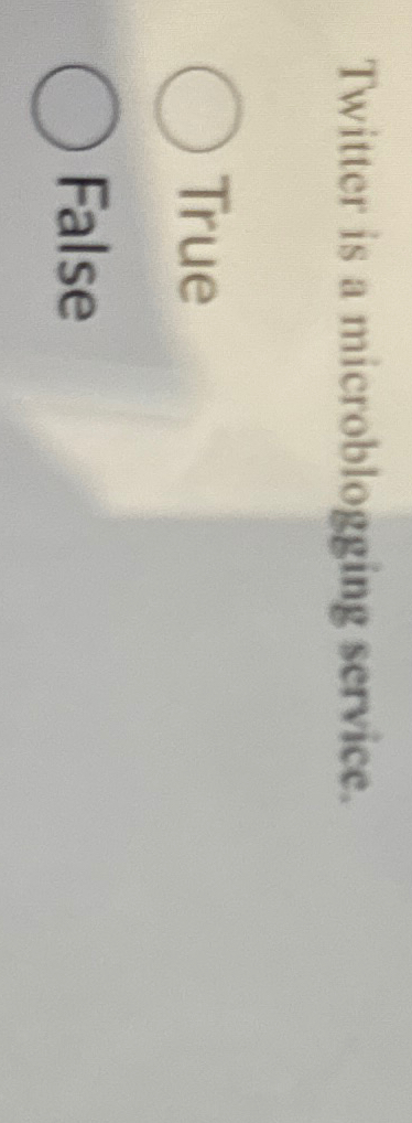  Twitter is a microblogging service. True False 