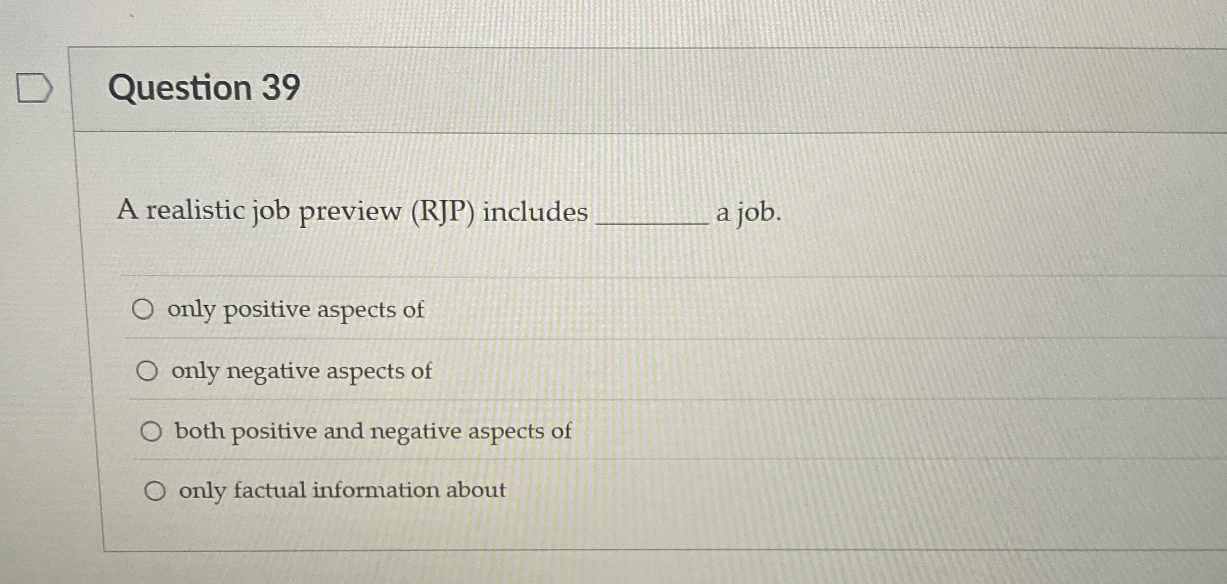  Question 39 A realistic job preview (RJP) includes a job. only