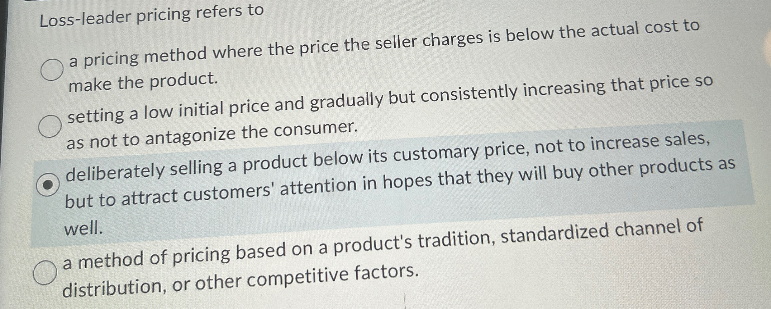  Loss-leader pricing refers to a pricing method where the price the
