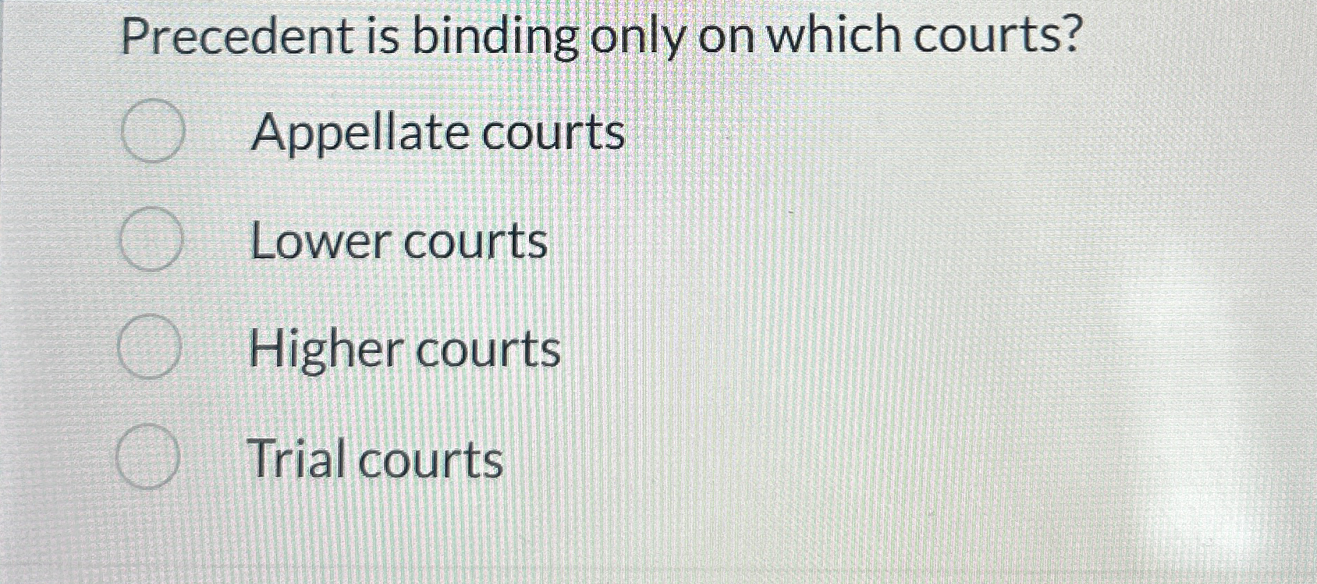  Precedent is binding only on which courts? Appellate courts Lower courts