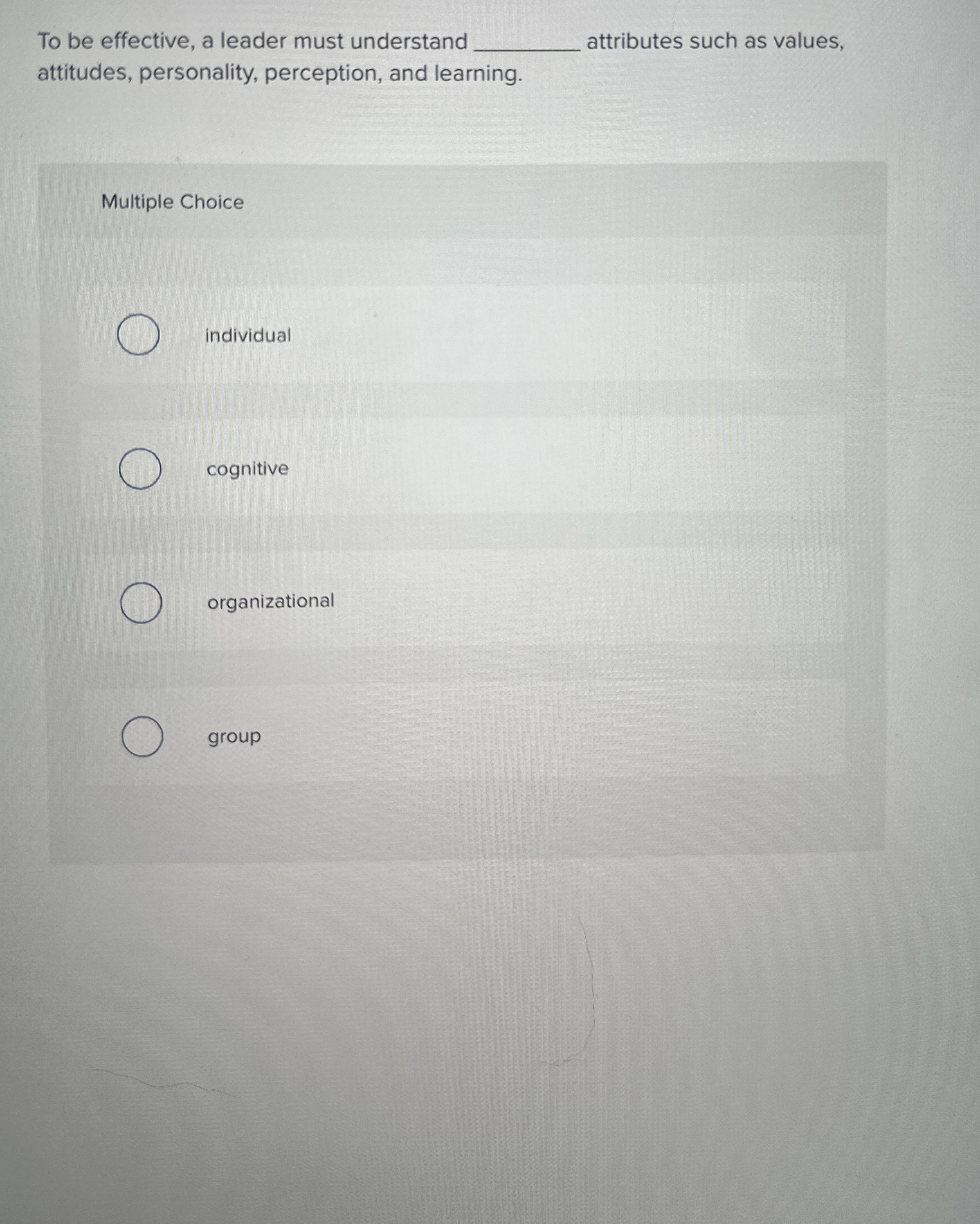  To be effective, a leader must understand attributes such as values,