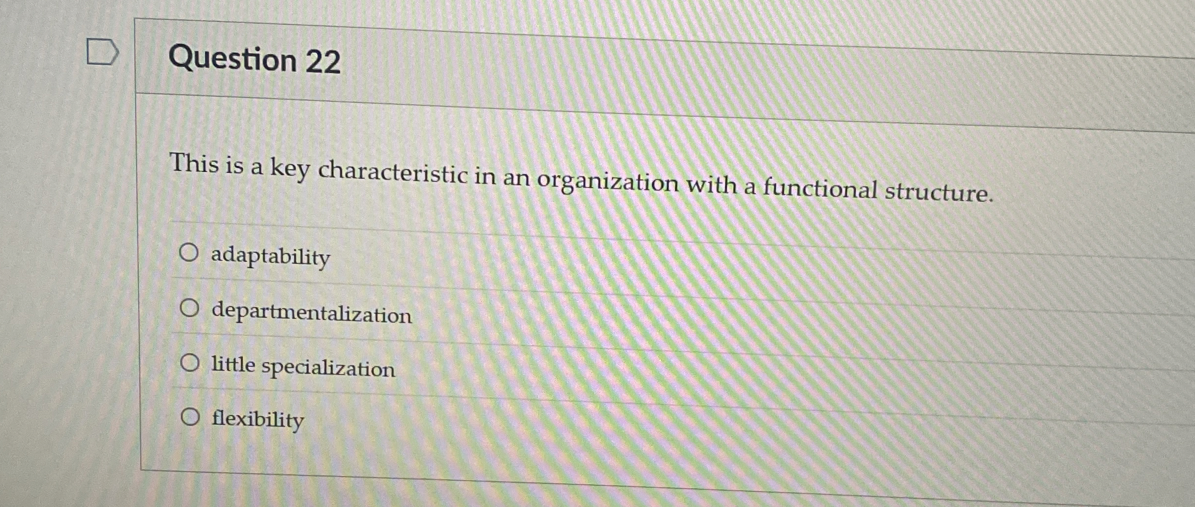  Question 22 This is a key characteristic in an organization with