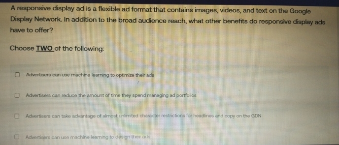  A responsive display ad is a flexible ad format that contains