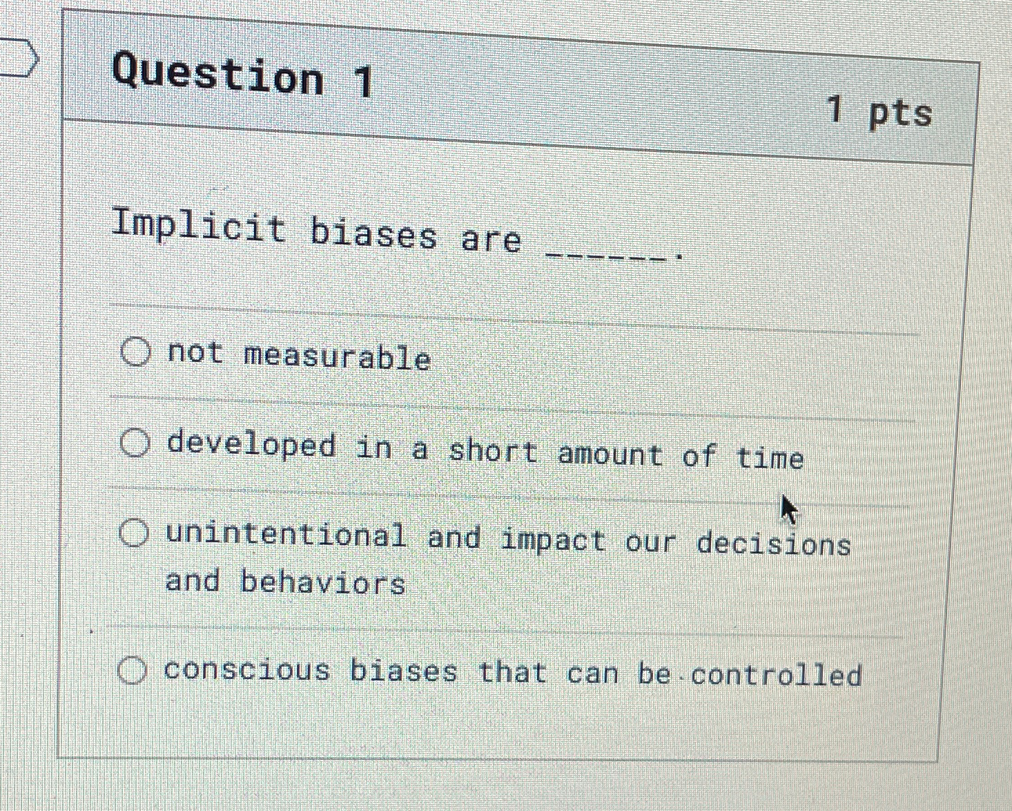  Question 1 1pts Implicit biases are q, not measurable developed in