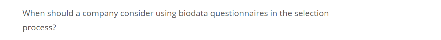  When should a company consider using biodata questionnaires in the selection