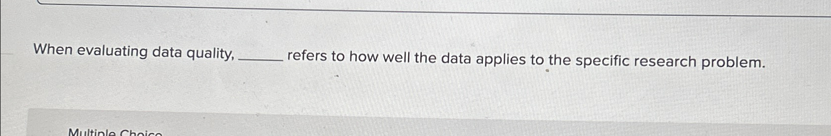  When evaluating data quality, refers to how well the data applies