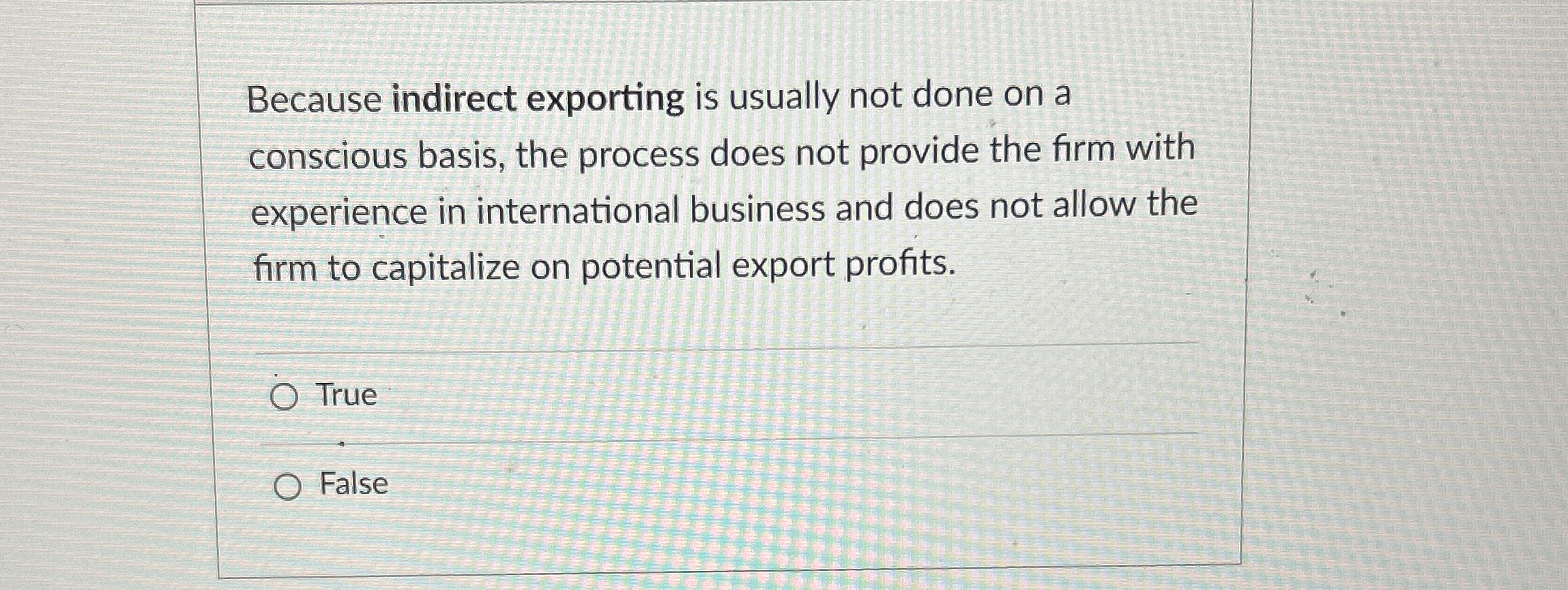  Because indirect exporting is usually not done on a conscious basis,