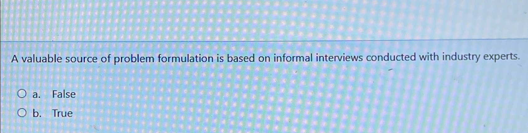  A valuable source of problem formulation is based on informal interviews