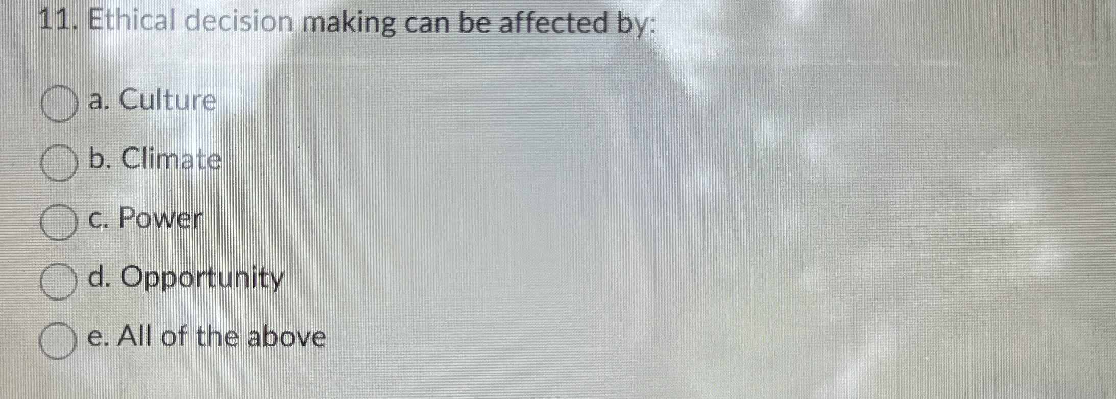  Ethical decision making can be affected by: a. Culture b. Climate