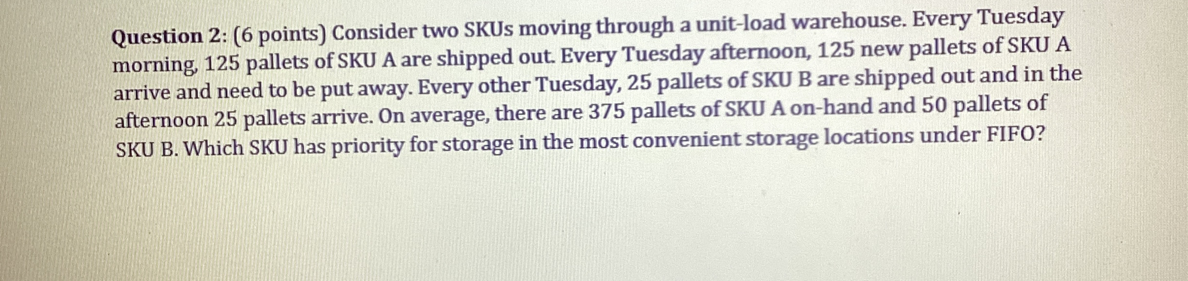  Question 2: (6 points) Consider two SKUs moving through a unit-load