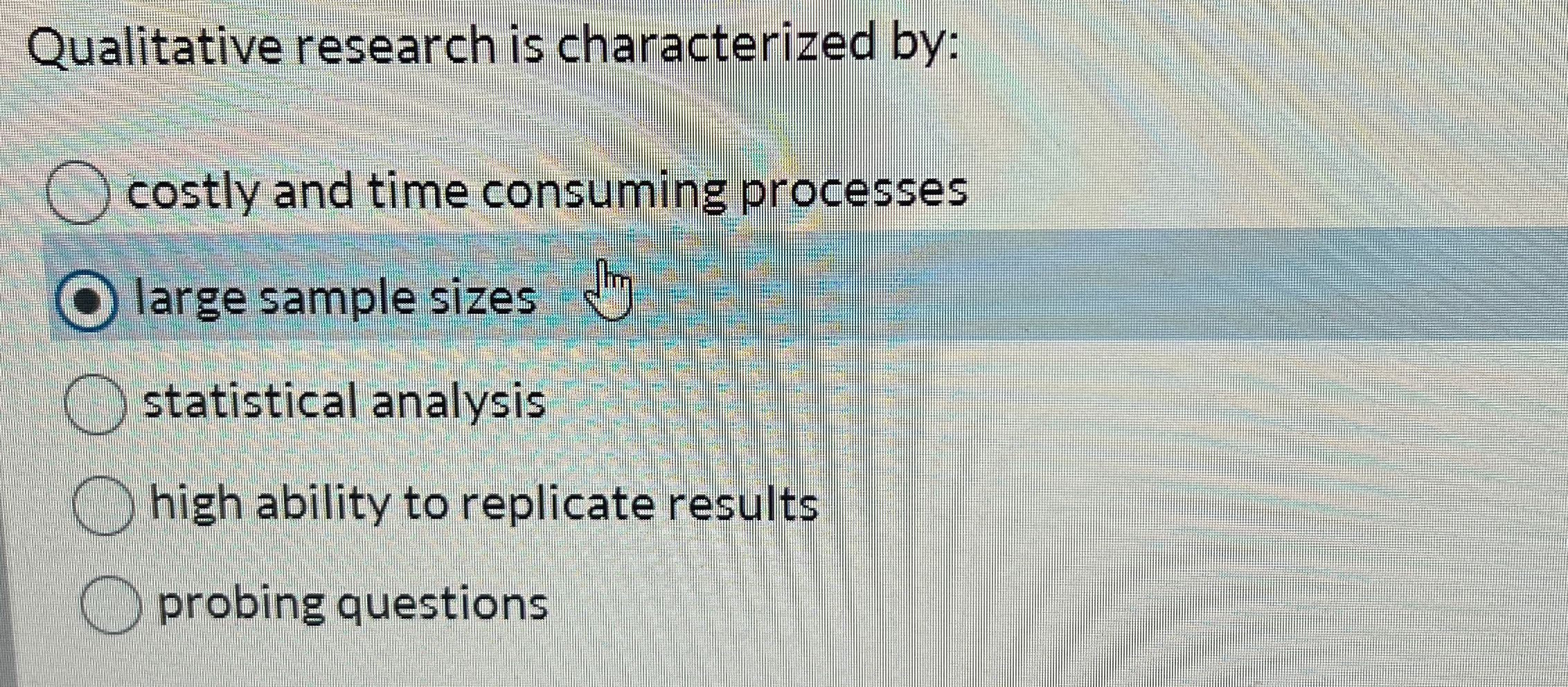  Qualitative research is characterized by: costly and time consuming processes large