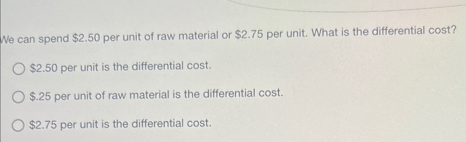  We can spend $2.50 per unit of raw material or $2.75