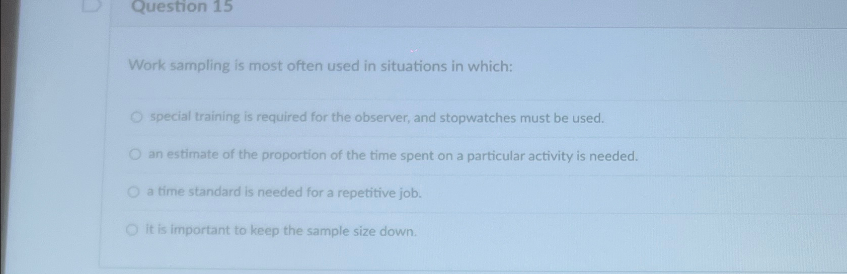 Question 15 Work sampling is most often used in situations in