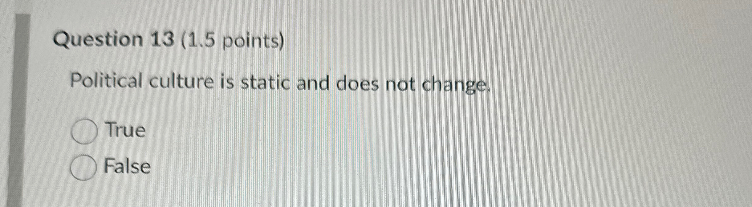  Question 13(1.5 points) Political culture is static and does not change.