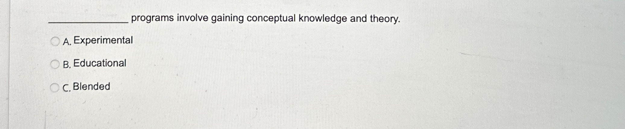  programs involve gaining conceptual knowledge and theory. A. Experimental B. Educational