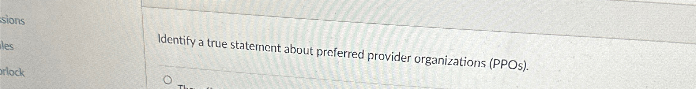  Identify a true statement about preferred provider organizations (PPOs). 