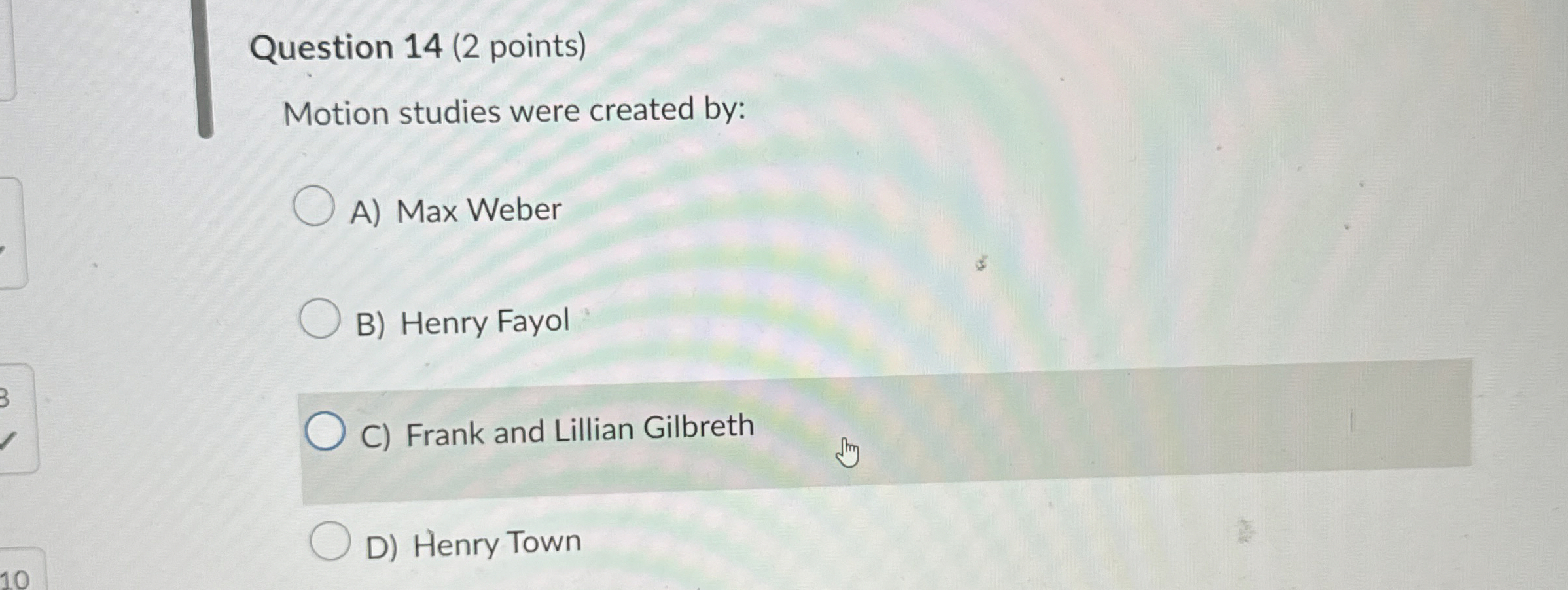  Question 14(2 points) Motion studies were created by: A) Max Weber