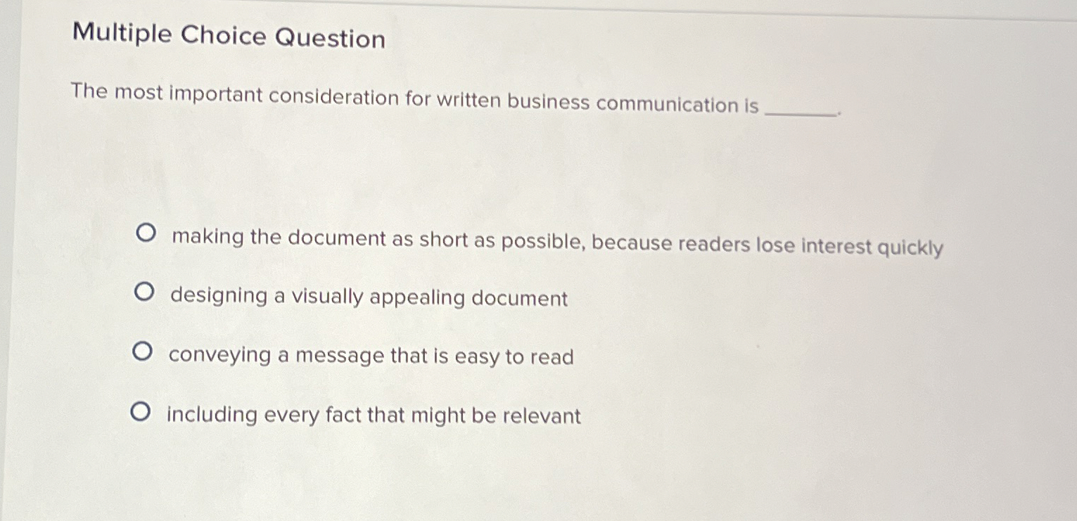  Multiple Choice Question The most important consideration for written business communication