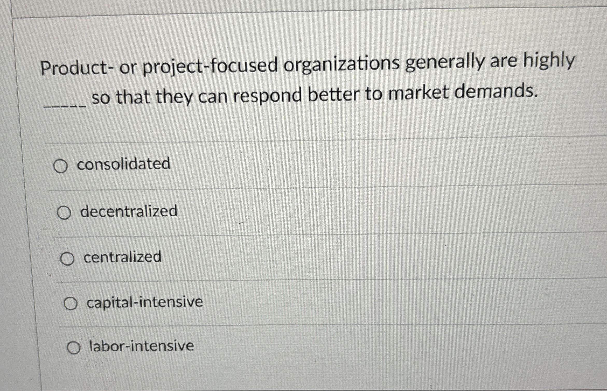  Product- or project-focused organizations generally are highly so that they can