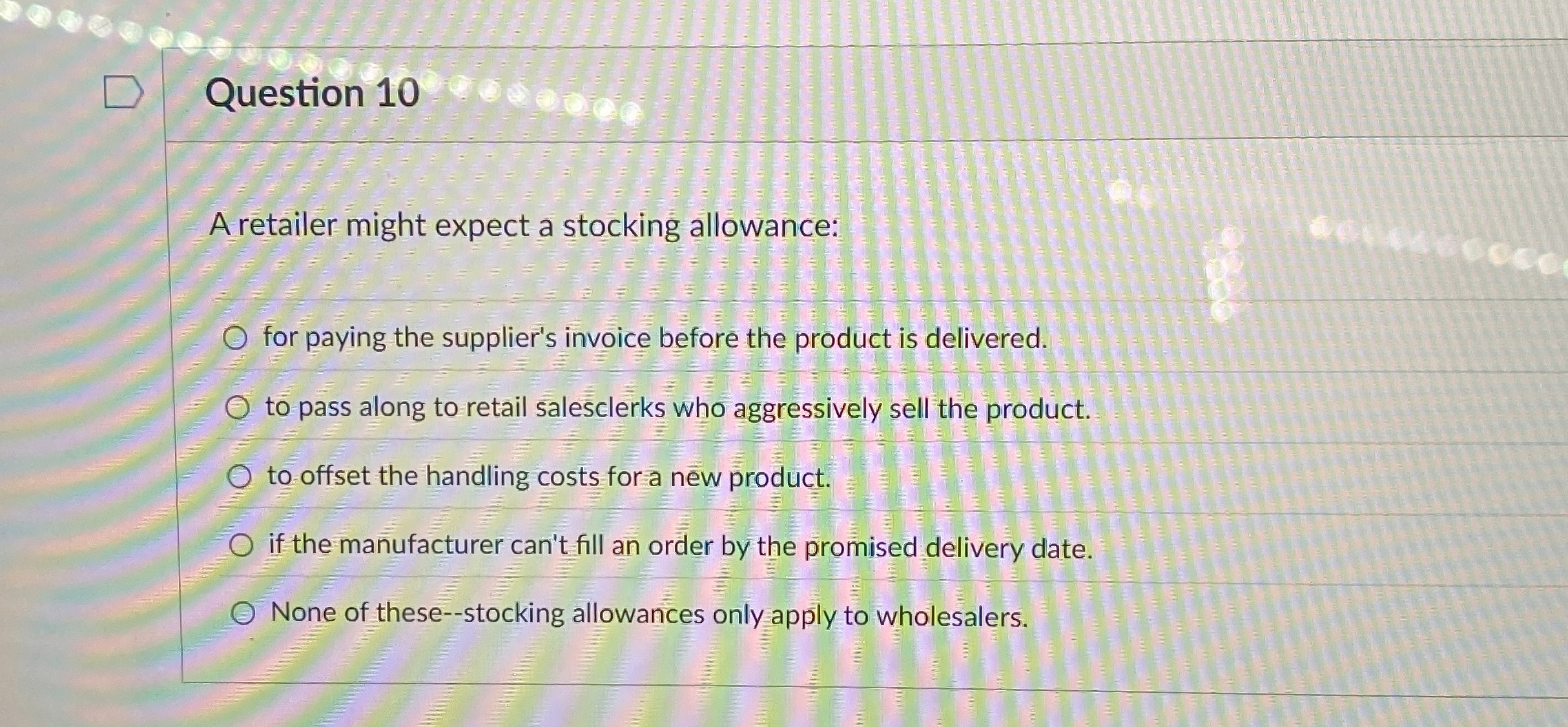  Question 10 A retailer might expect a stocking allowance: for paying