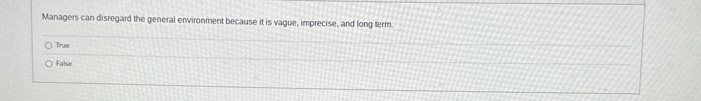  Managers can disregard the general environment because it is vague, imprecise,