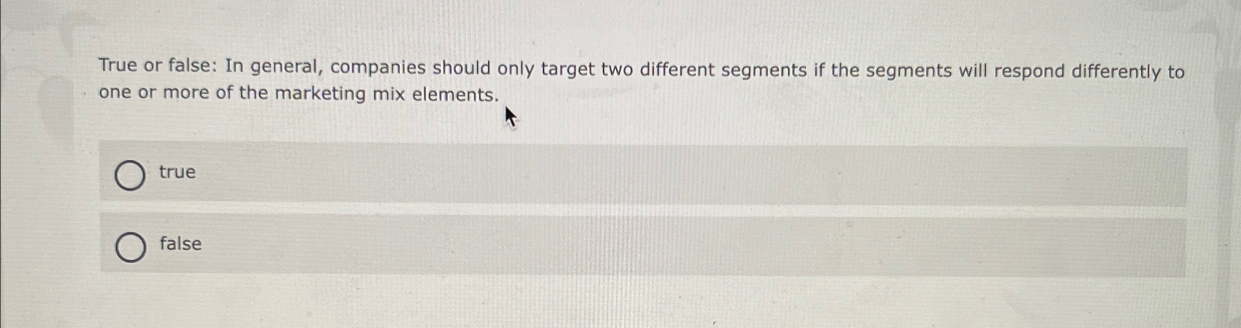  True or false: In general, companies should only target two different