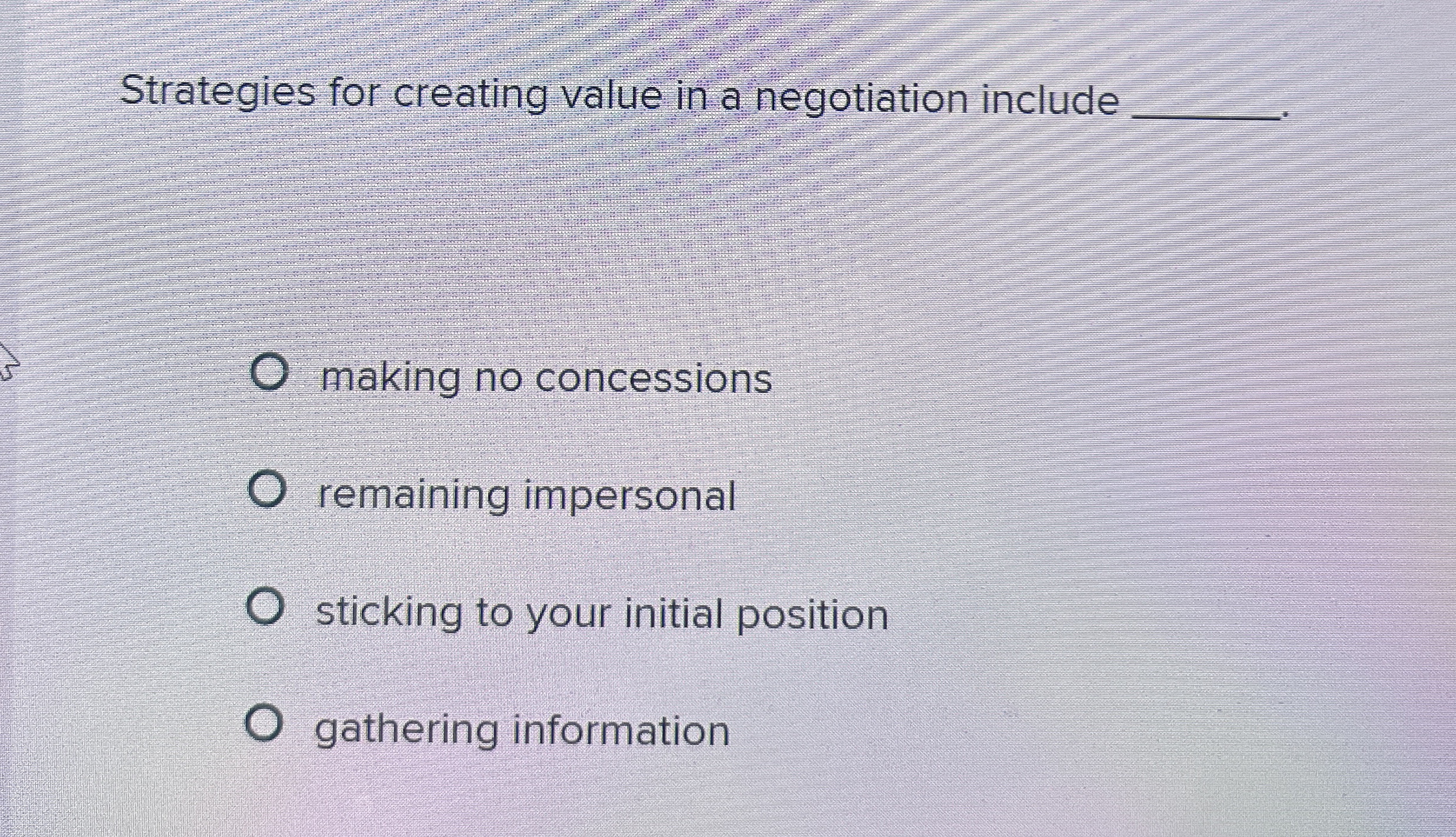  Strategies for creating value in a negotiation include q, making no