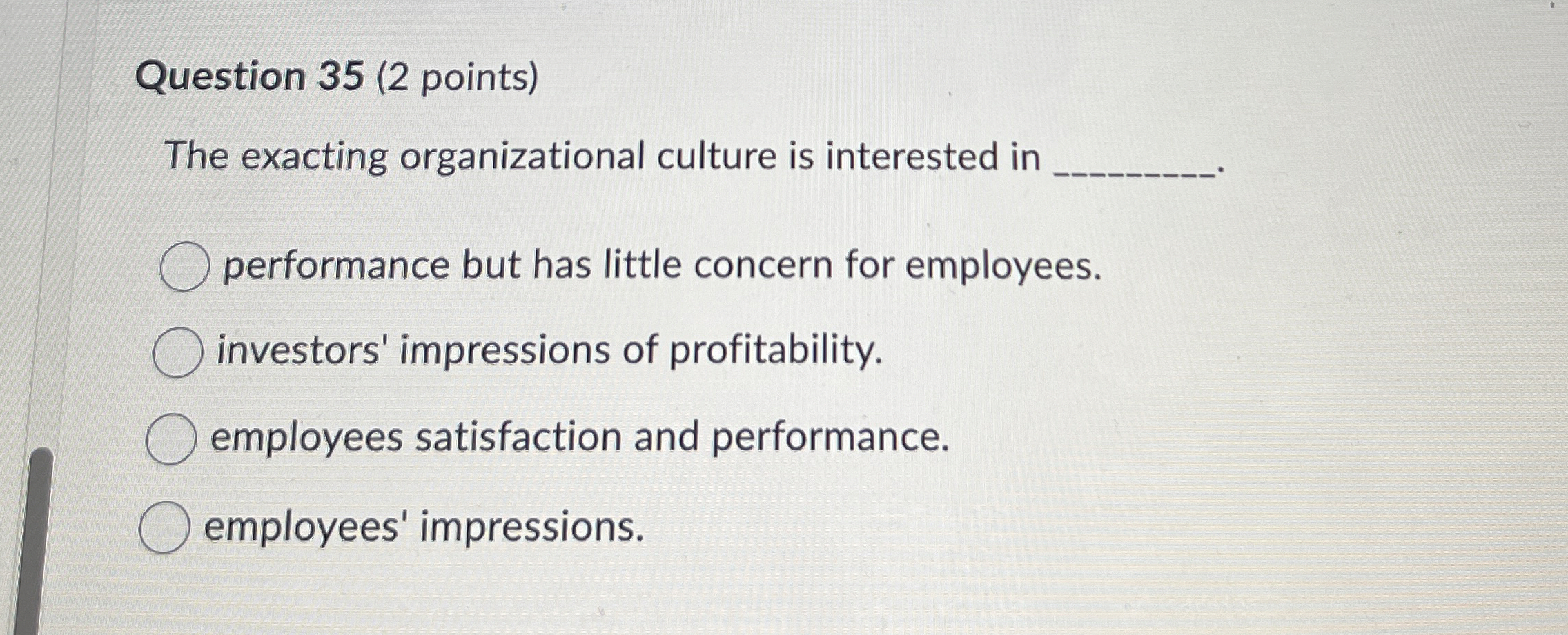  Question 35(2 points) The exacting organizational culture is interested in performance