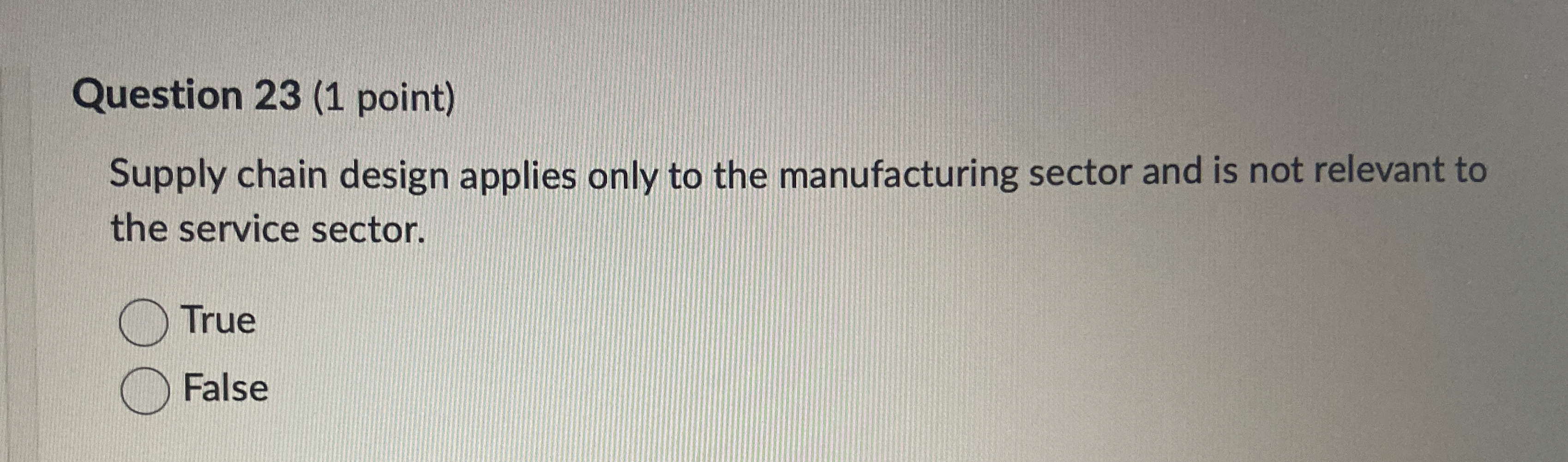  Question 23(1 point) Supply chain design applies only to the manufacturing