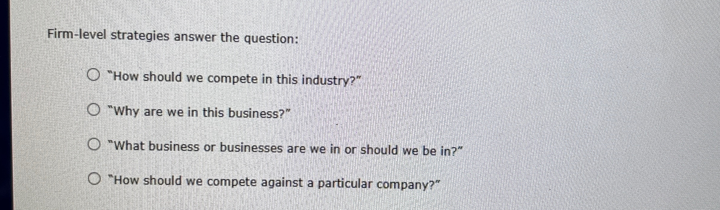  Firm-level strategies answer the question: "How should we compete in this
