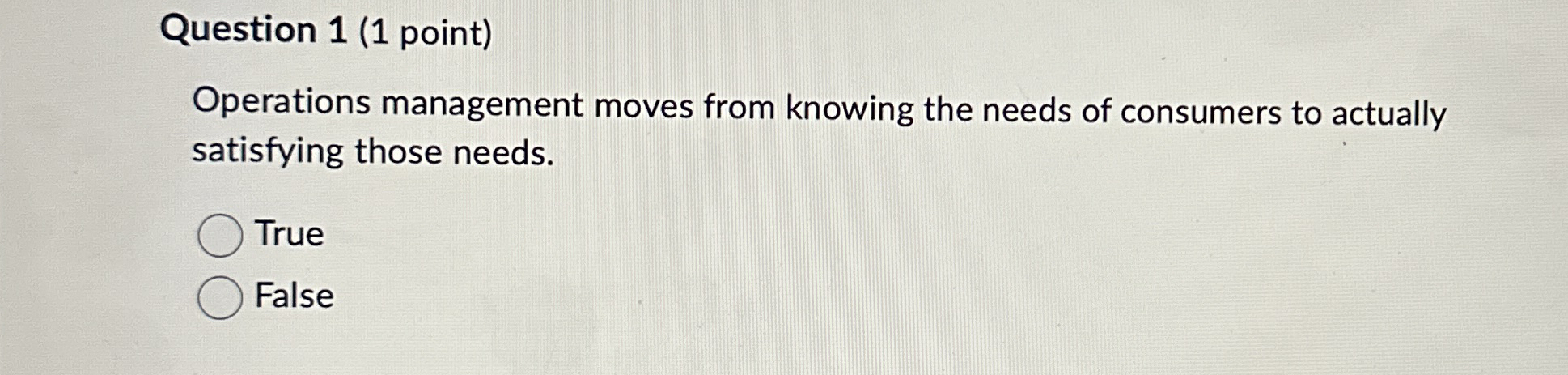 Question 1(1 point) Operations management moves from knowing the needs of