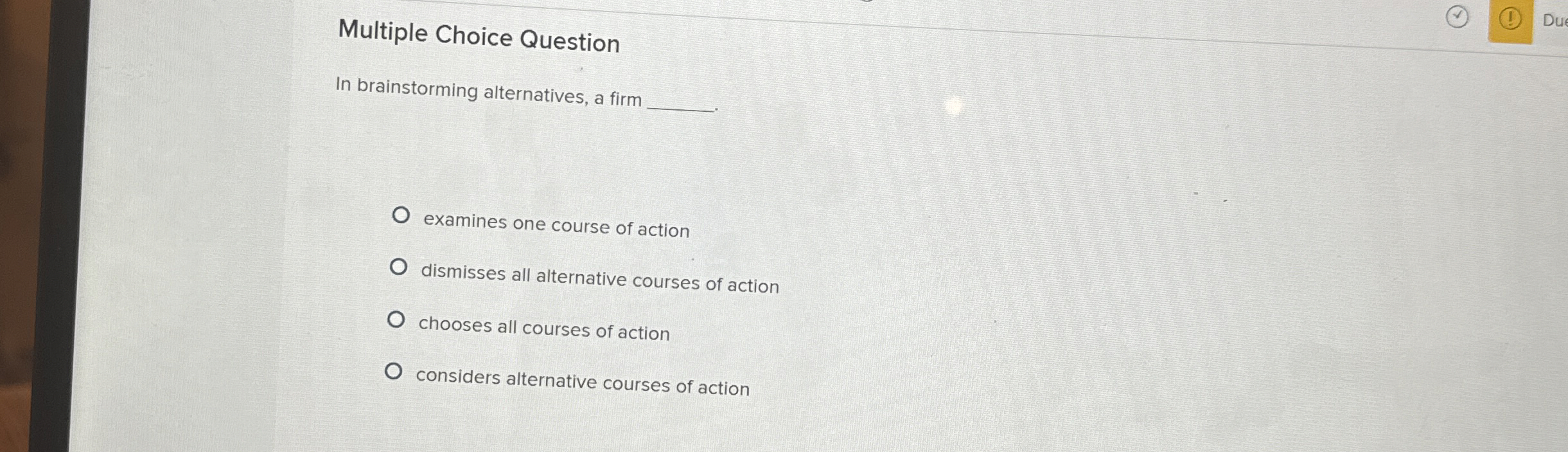  Multiple Choice Question In brainstorming alternatives, a firm . examines one
