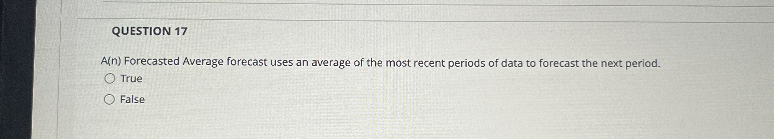  QUESTION 17 A(n) Forecasted Average forecast uses an average of the