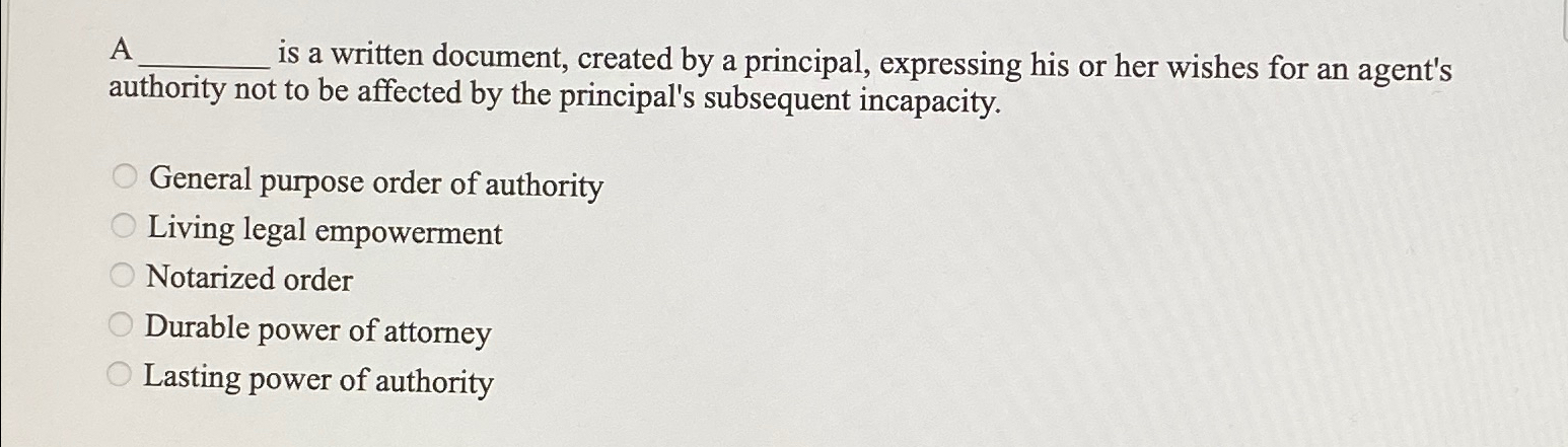  A is a written document, created by a principal, expressing his