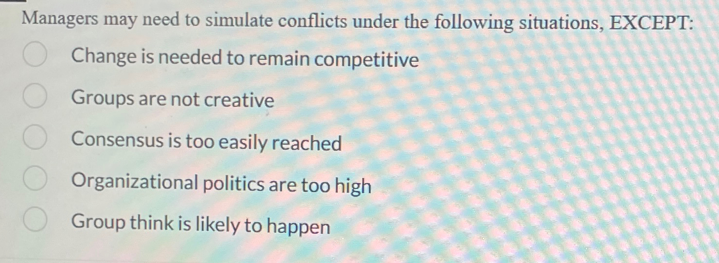  Managers may need to simulate conflicts under the following situations, EXCEPT: