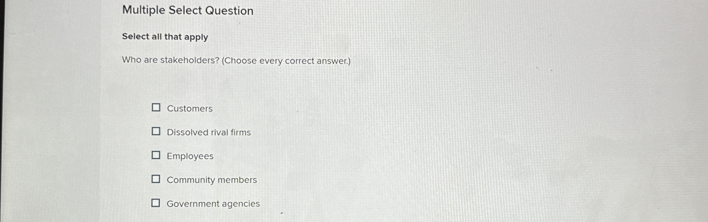  Multiple Select Question Select all that apply Who are stakeholders? (Choose