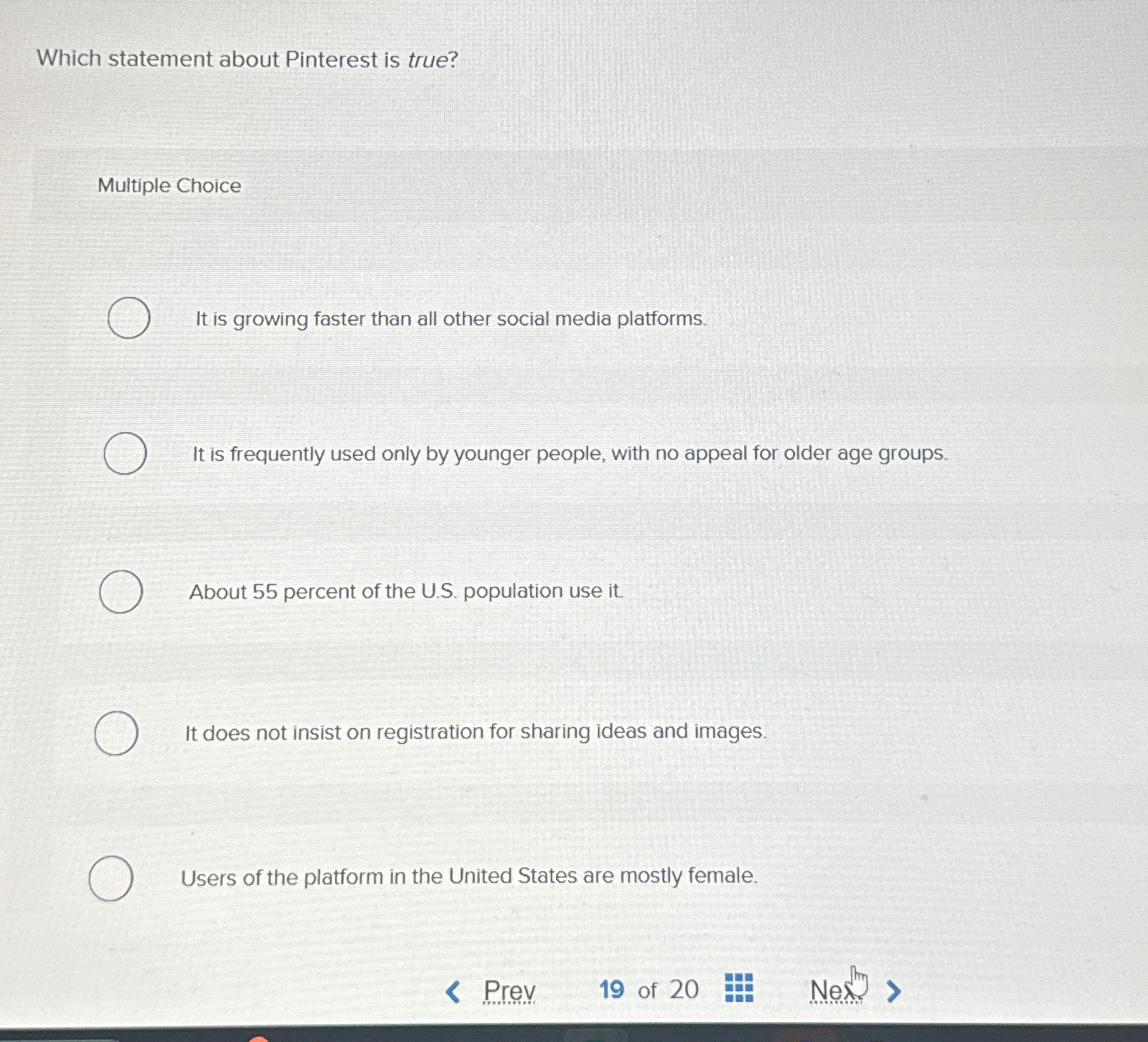  Which statement about Pinterest is true? Multiple Choice It is growing