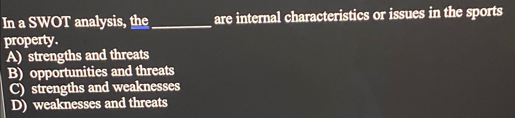  In a SWOT analysis, the are internal characteristics or issues in