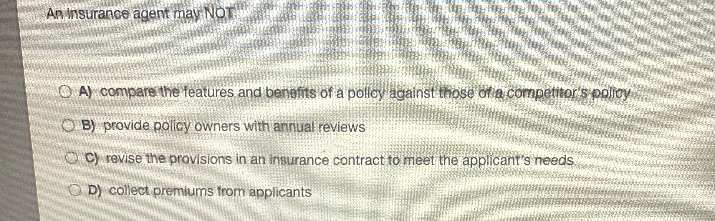  An insurance agent may NOT A) compare the features and benefits