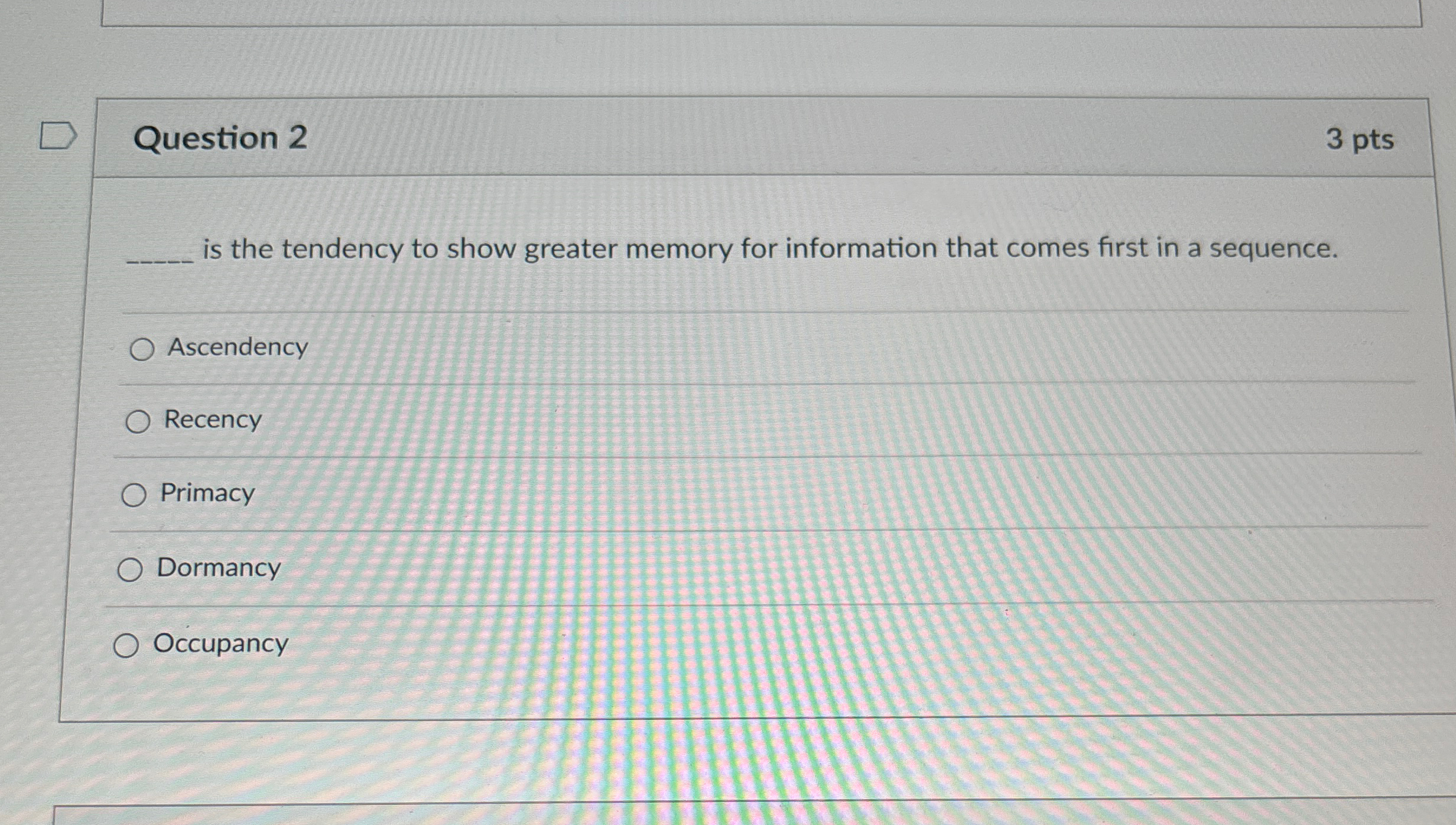  Question 2 3 pts q, is the tendency to show greater