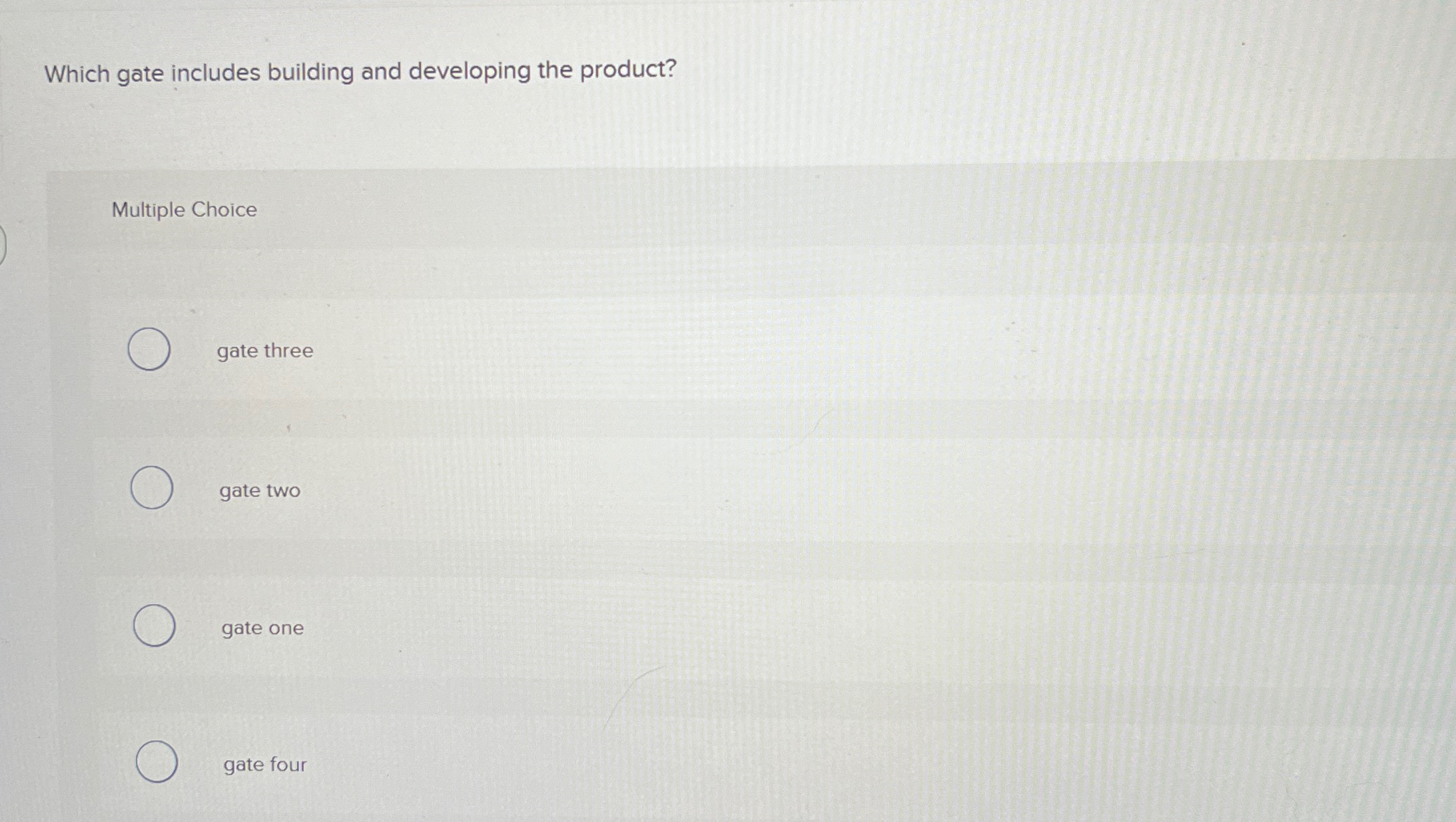  Which gate includes building and developing the product? Multiple Choice gate