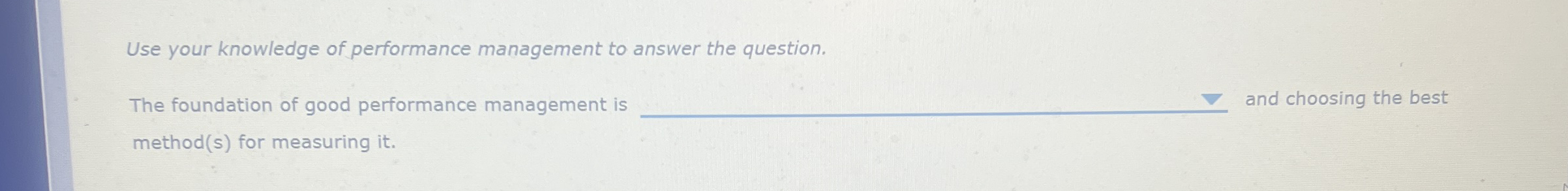  Use your knowledge of performance management to answer the question. The