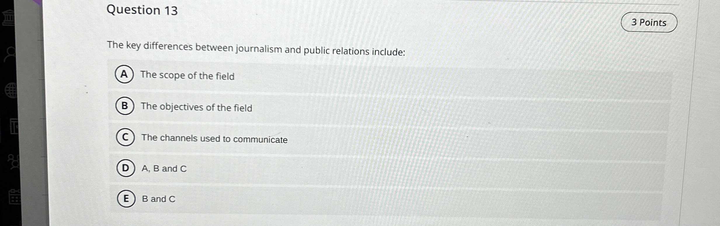  Question 13 The key differences between journalism and public relations include: