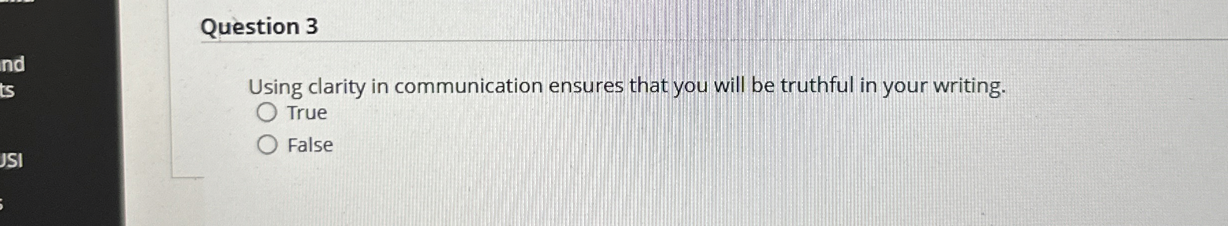  Question 3 Using clarity in communication ensures that you will be