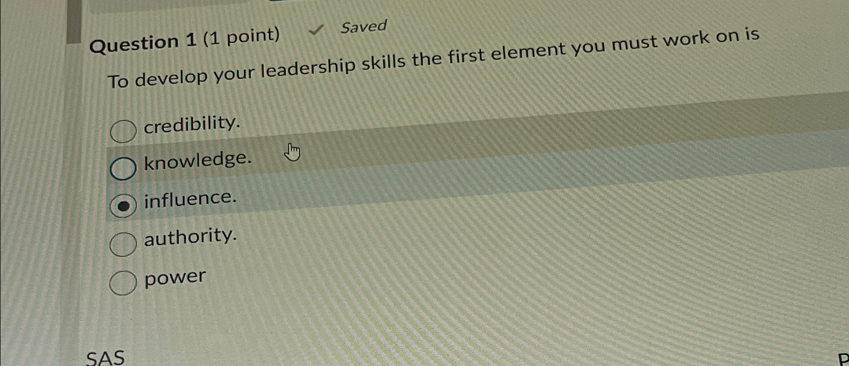  Question 1(1 point) Saved To develop your leadership skills the first