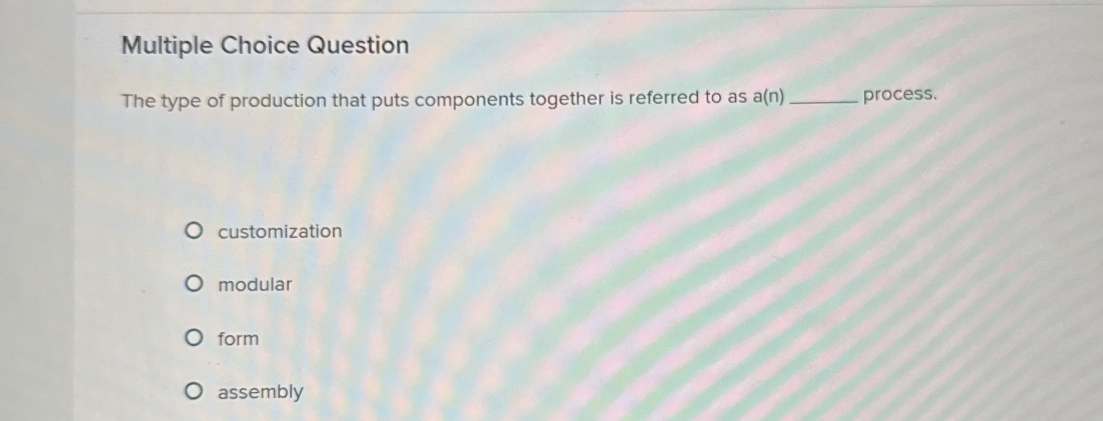  Multiple Choice Question The type of production that puts components together