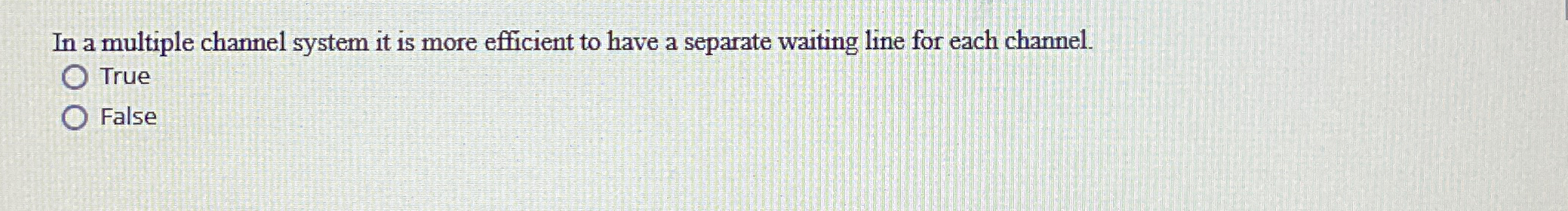  In a multiple channel system it is more efficient to have